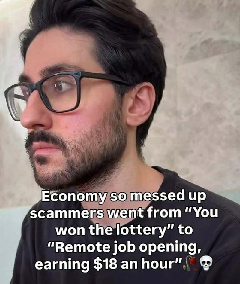 Economy so messed up scammers went from "You won the lottery" to "Remote job opening, earning $18 an hour"