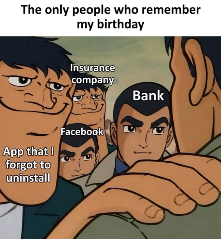 The only people who remember my birthday App that I forgot to uninstall Insurance company Bank Facebook