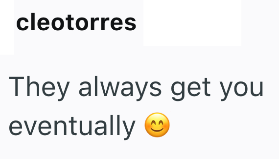 cleotorres They always get you eventually