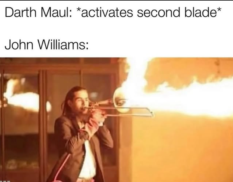 Darth Maul: *activates second blade* John Williams: