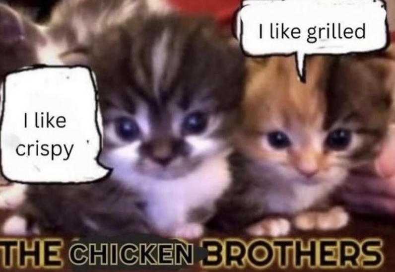 I like crispy I like grilled THE CHICKEN BROTHERS