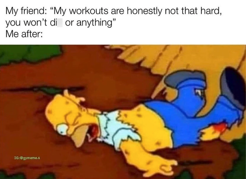 My friend: "My workouts are honestly not that hard, you won't di or anything". Me after: IG:@gymeme.s