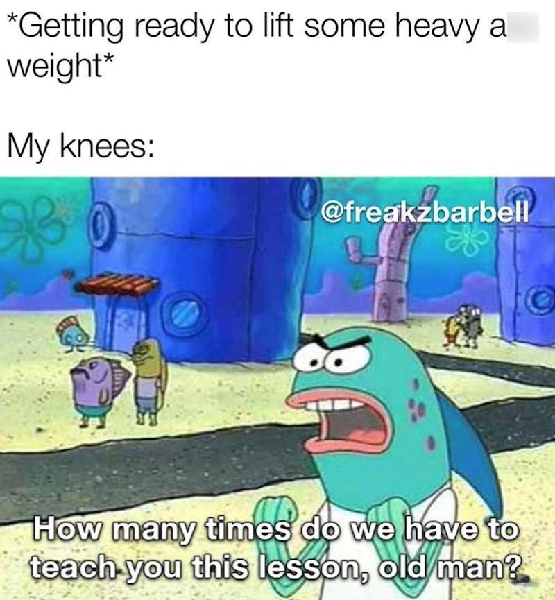 *Getting ready to lift some heavy a weight* My knees: 0 @freakzbarbell How many times do we have to teach you this lesson, old man?