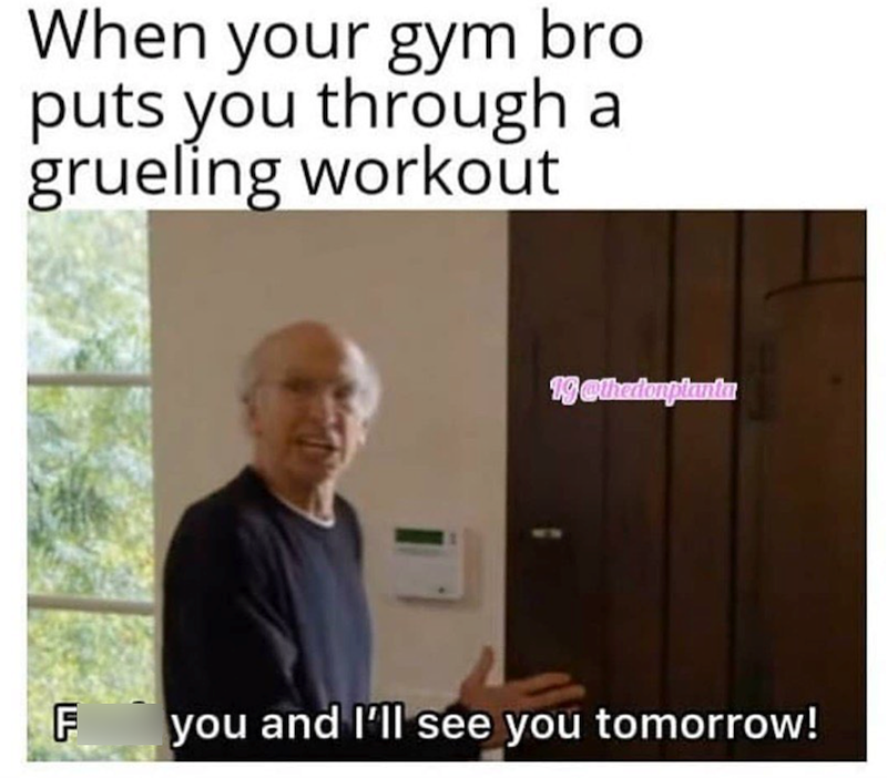 When your gym bro puts you through a grueling workout 19 @thedonplanta F חד you and I'll see you tomorrow!