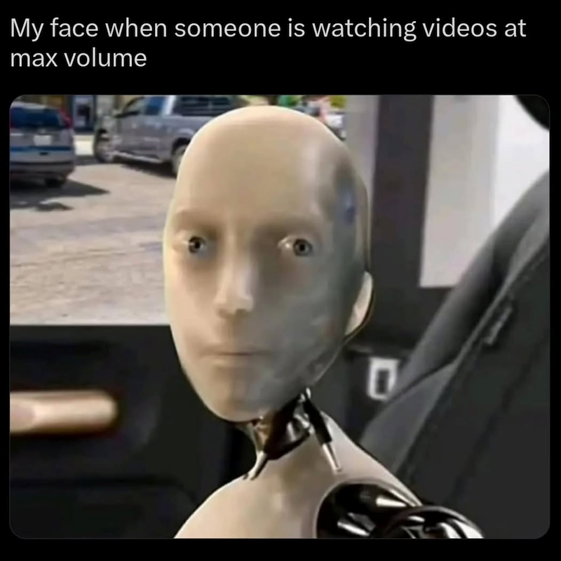 My face when someone is watching videos at max volume D
