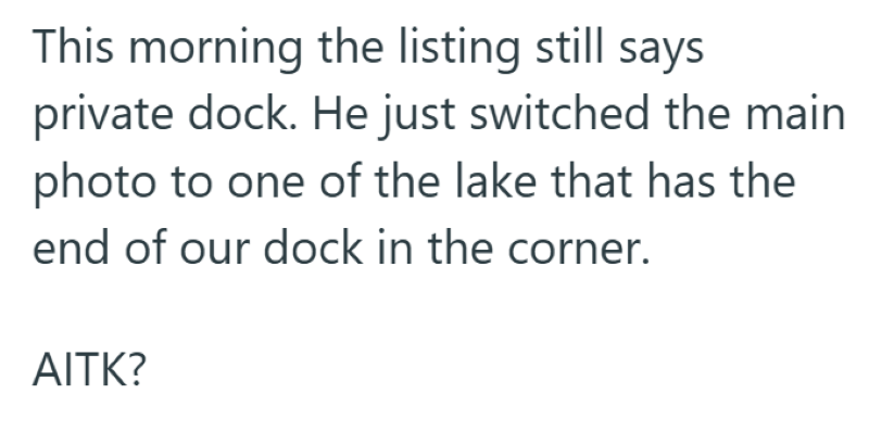 This morning the listing still says private dock. He just switched the main photo to one of the lake that has the end of our dock in the corner. AITK?