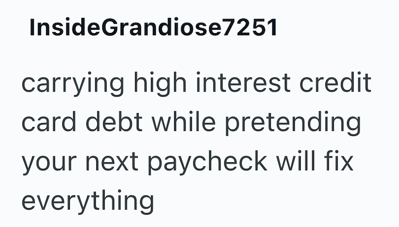 InsideGrandiose7251 carrying high interest credit card debt while pretending your next paycheck will fix everything