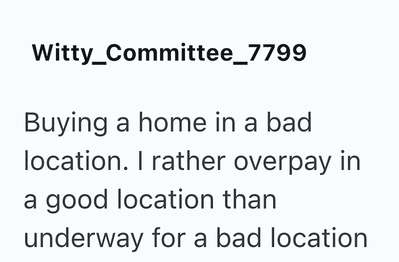 Witty_Committee_7799 Buying a home in a bad location. I rather overpay in a good location than underway for a bad location