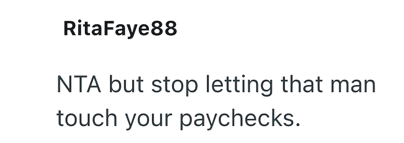 RitaFaye88 NTA but stop letting that man touch your paychecks.