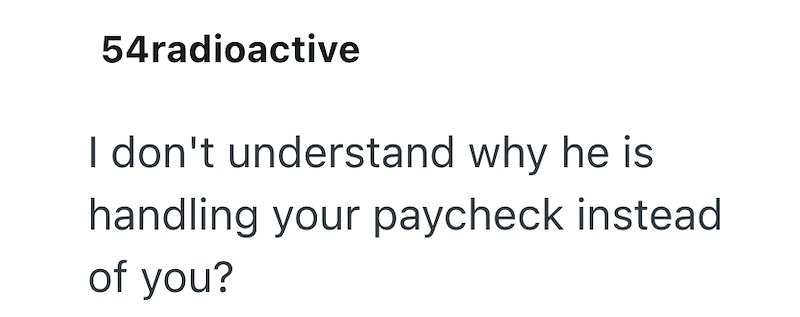 54radioactive I don't understand why he is handling your paycheck instead of you?