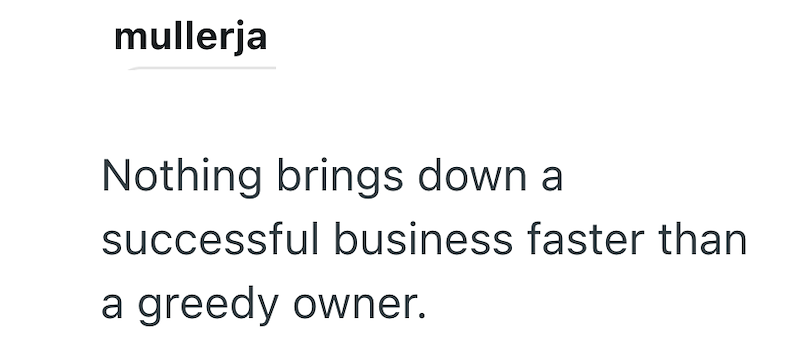 mullerja Nothing brings down a successful business faster than a greedy owner.