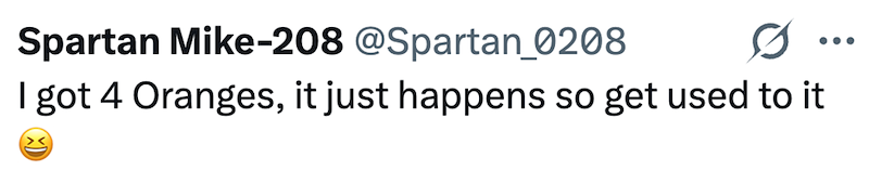 Spartan Mike-208 @Spartan_0208 0 I got 4 Oranges, it just happens so get used to it