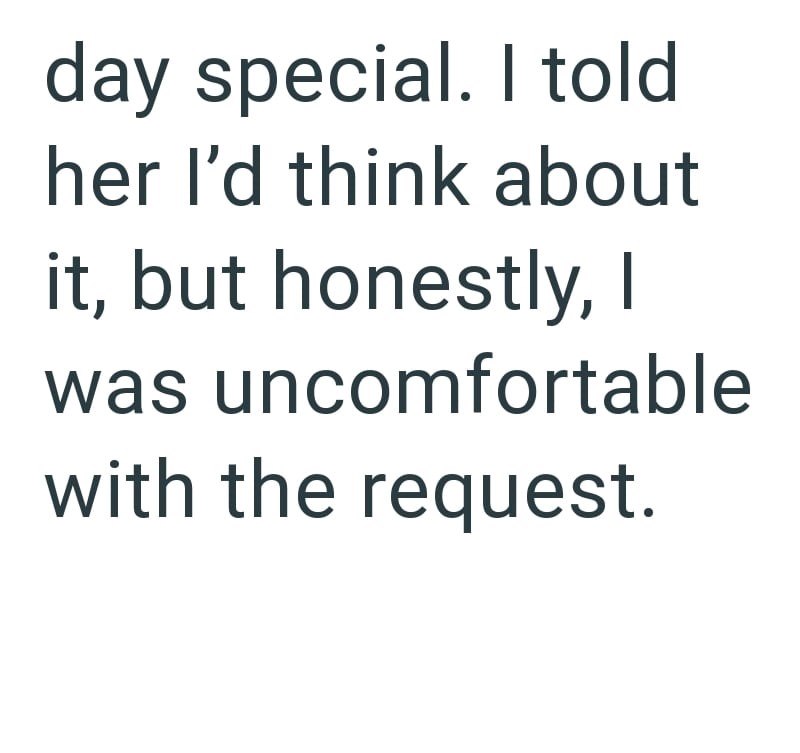 day special. I told her I'd think about it, but honestly, I was uncomfortable with the request.