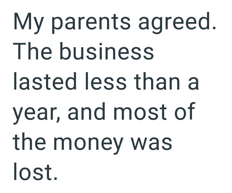 My parents agreed. The business lasted less than a year, and most of the money was lost.