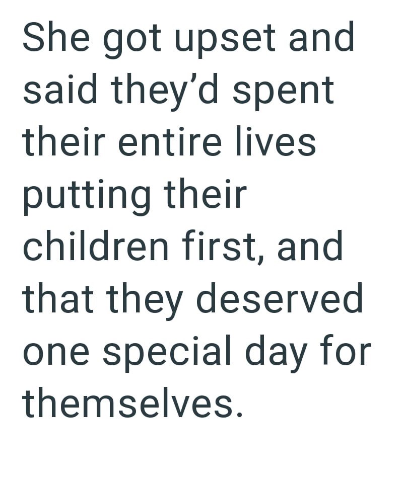 She got upset and said they'd spent their entire lives putting their children first, and that they deserved one special day for themselves.