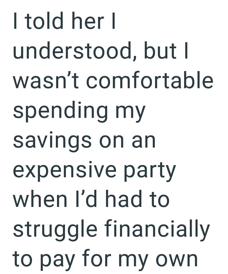 I told her I understood, but I wasn't comfortable spending my savings on an expensive party when I'd had to struggle financially to pay for my own