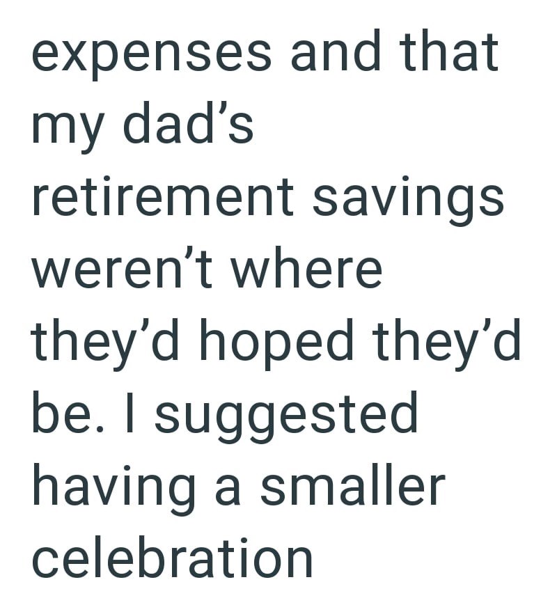 expenses and that my dad's retirement savings weren't where they'd hoped they'd be. I suggested having a smaller celebration