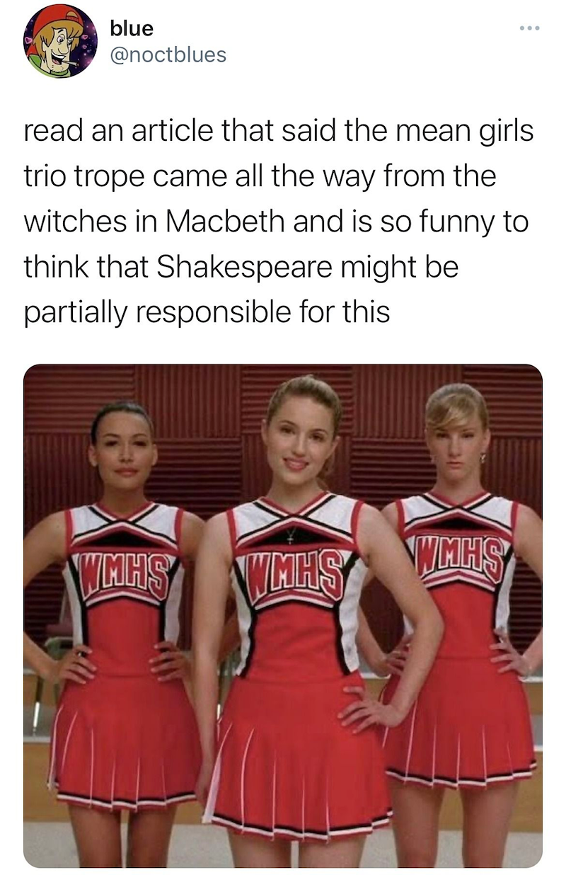 blue @noctblues read an article that said the mean girls trio trope came all the way from the witches in Macbeth and is so funny to think that Shakespeare might be partially responsible for this WHHS WMHS WHHS