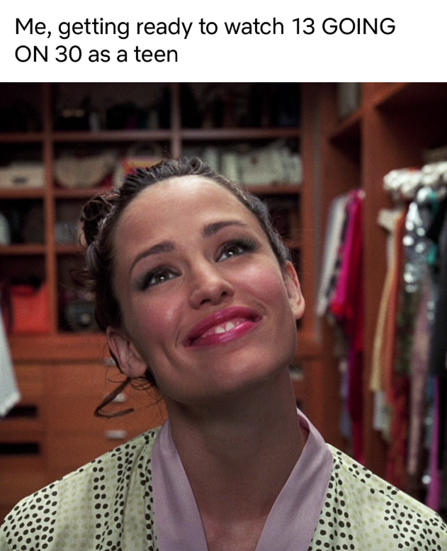 Me, getting ready to watch 13 GOING ON 30 as a teen