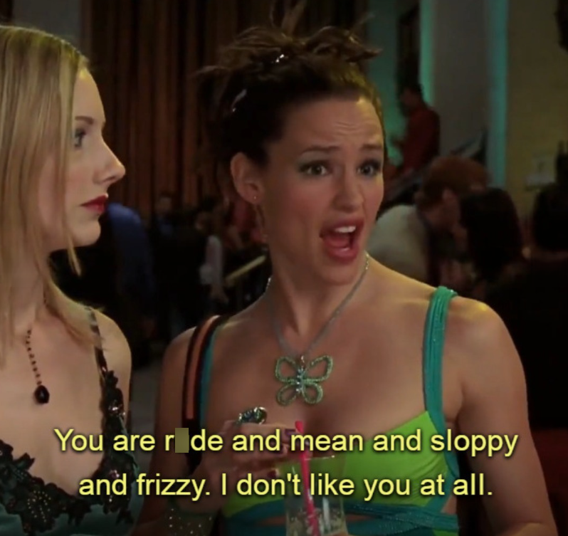 You are ride and mean and sloppy and frizzy. I don't like you at all.