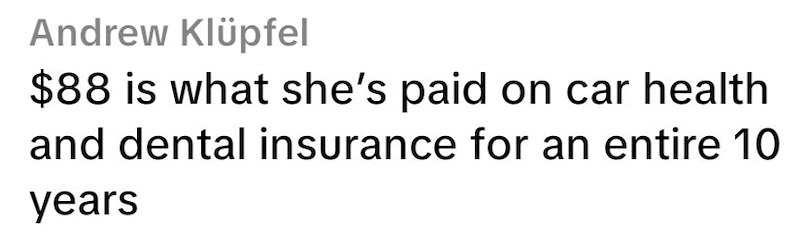 Andrew Klüpfel $88 is what she's paid on car health and dental insurance for an entire 10 years