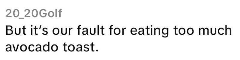20_20Golf But it's our fault for eating too much avocado toast.