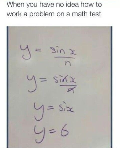 When you have no idea how to work a problem on a math test y = sinx y= y = sixx y = six y=6