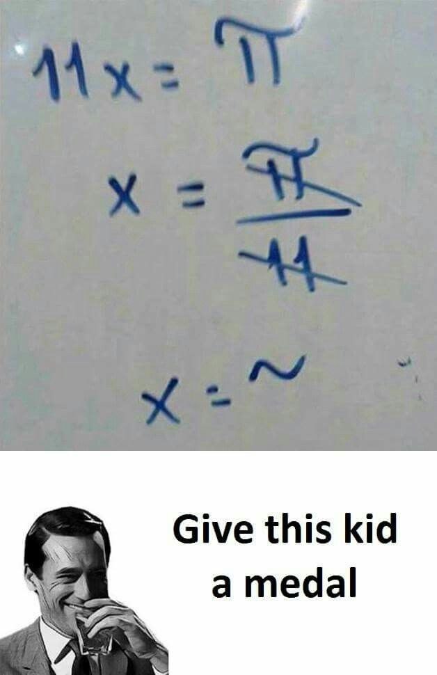 11x= πT X = x = ~ Give this kid a medal