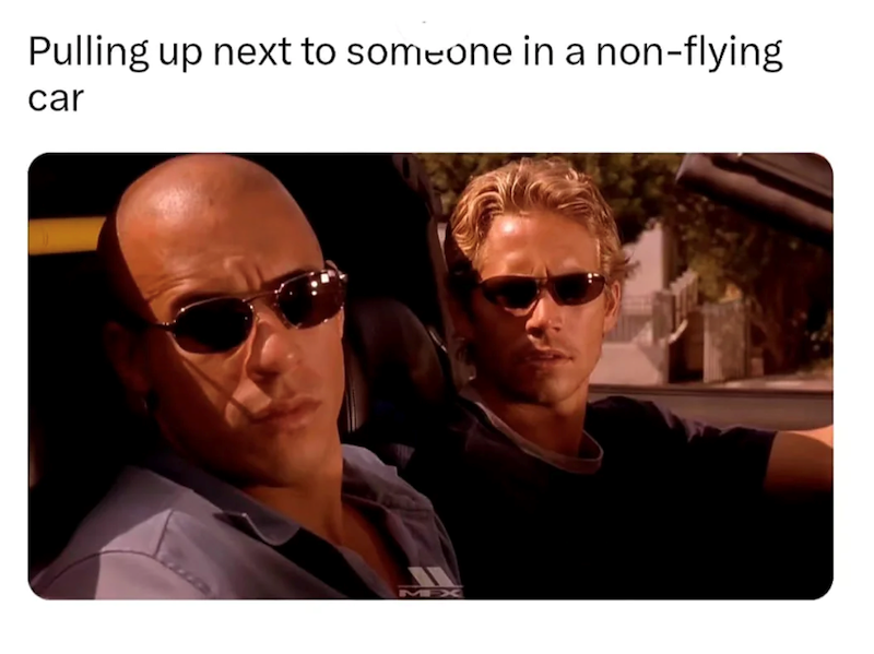 Pulling up next to someone in a non-flying car MAX