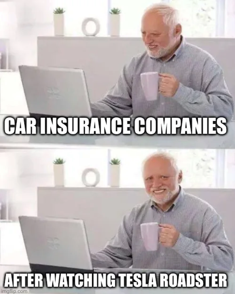 CAR INSURANCE COMPANIES 101 AFTER WATCHING TESLA ROADSTER imgflip.com