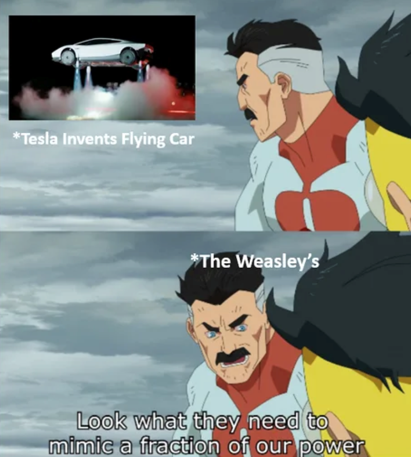 *Tesla Invents Flying Car *The Weasley's Look what they need to mimic a fraction of our power