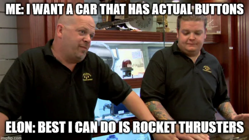 ME: I WANT A CAR THAT HAS ACTUAL BUTTONS ELON: BEST I CAN DO IS ROCKET THRUSTERS imgflip.com