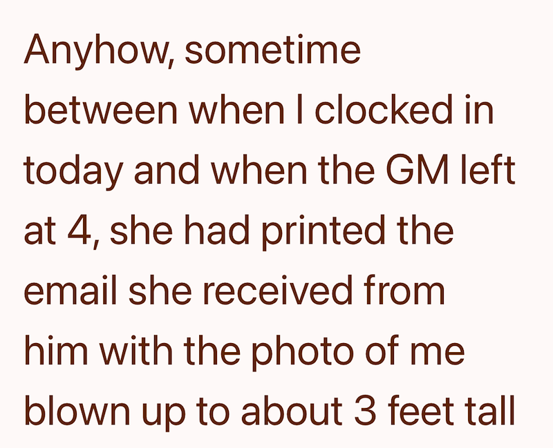 Anyhow, sometime between when I clocked in today and when the GM left at 4, she had printed the email she received from him with the photo of me blown up to about 3 feet tall