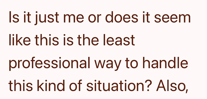 Is it just me or does it seem like this is the least professional way to handle this kind of situation? Also,
