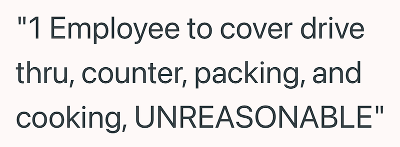 "1 Employee to cover drive thru, counter, packing, and cooking, UNREASONABLE"