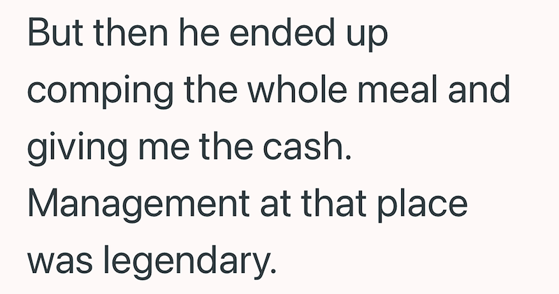 But then he ended up comping the whole meal and giving me the cash. Management at that place was legendary.