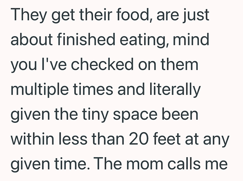 They get their food, are just about finished eating, mind you I've checked on them multiple times and literally given the tiny space been within less than 20 feet at any given time. The mom calls me