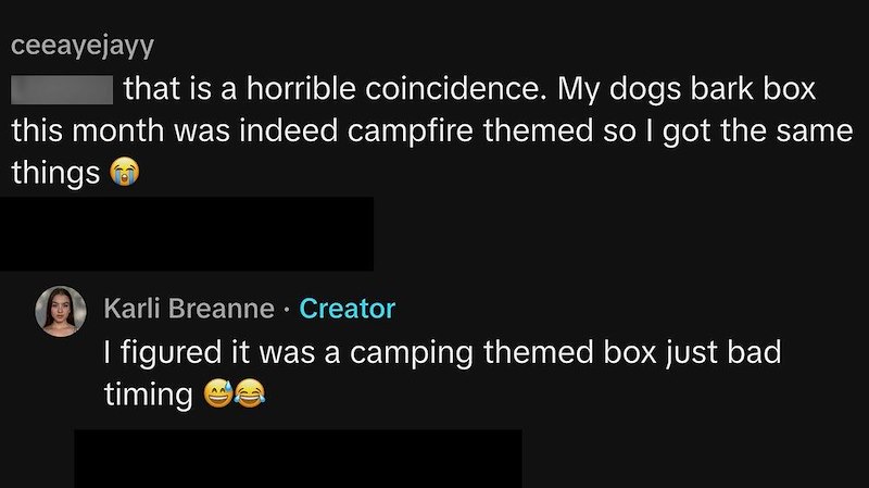 ceeayejayy that is a horrible coincidence. My dogs bark box this month was indeed campfire themed so I got the same things → Karli Breanne • Creator I figured it was a camping themed box just bad timing