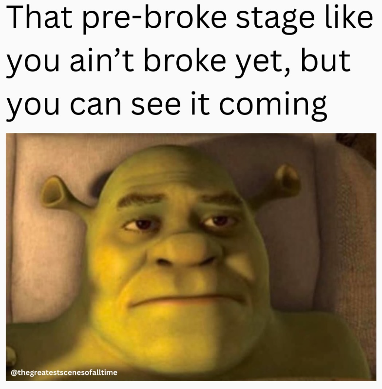 That pre-broke stage like you ain't broke yet, but you can see it coming @thegreatestscenesofalltime