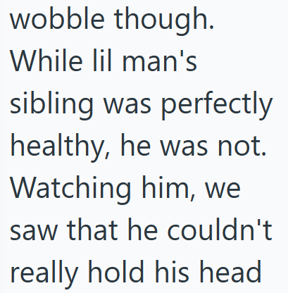 wobble though. While lil man's sibling was perfectly healthy, he was not. Watching him, we Isaw that he couldn't really hold his head