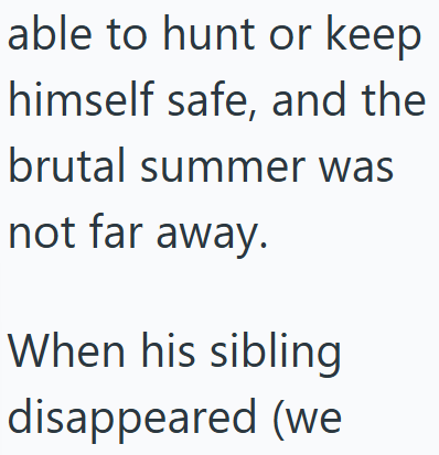 able to hunt or keep himself safe, and the brutal summer was not far away. When his sibling disappeared (we