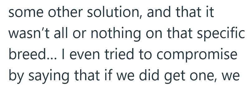 some other solution, and that it wasn't all or nothing on that specific breed... I even tried to compromise by saying that if we did get one, we