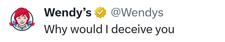 Wendy's @Wendys Why would I deceive you