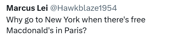 Marcus Lei @Hawkblaze1954 Why go to New York when there's free Macdonald's in Paris?