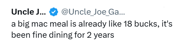 Uncle J... @Uncle Joe_Ga... a big mac meal is already like 18 bucks, it's been fine dining for 2 years