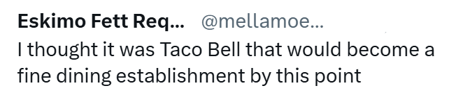 Eskimo Fett Req... @mellamoe... I thought it was Taco Bell that would become a fine dining establishment by this point
