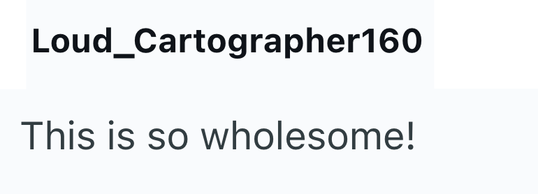Loud_Cartographer160 This is so wholesome!