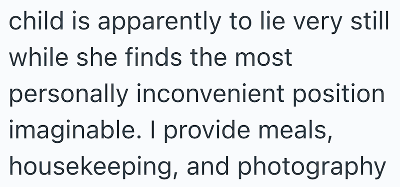 child is apparently to lie very still while she finds the most personally inconvenient position imaginable. I provide meals, housekeeping, and photography
