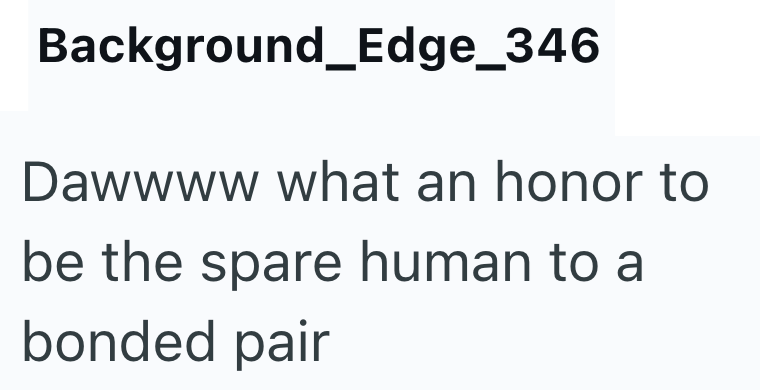 Background_Edge_346 Dawwww what an honor to be the spare human to a bonded pair