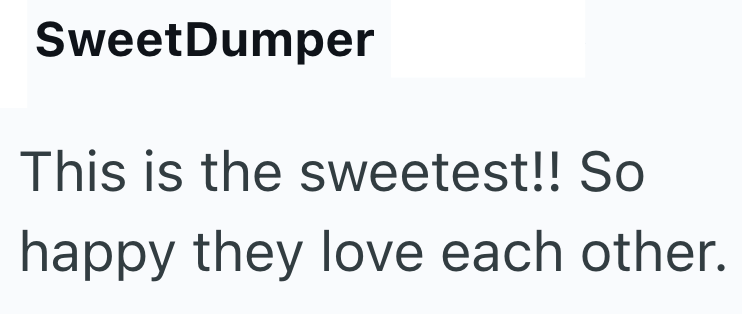 SweetDumper This is the sweetest!! So happy they love each other.